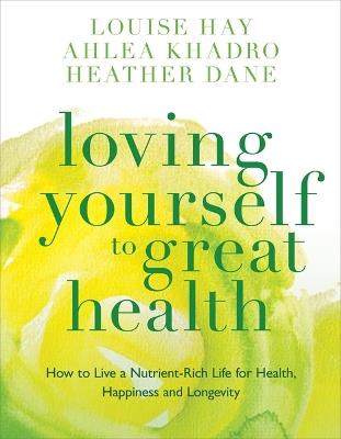 Loving Yourself to Great Health: Thoughts & Food?The Ultimate Diet - Louise Hay,Ahlea Khadro,Heather Dane - cover