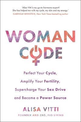 Womancode: Perfect Your Cycle, Amplify Your Fertility, Supercharge Your Sex Drive and Become a Power Source - Alisa Vitti - cover