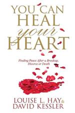 You Can Heal Your Heart: Finding Peace After a Breakup, Divorce or Death