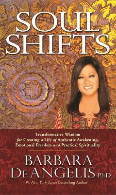 Soul Shifts: Transformative Wisdom for Creating a Life of Authentic Awakening, Emotional Freedom & Practical Spirituality - Barbara De Angelis - cover