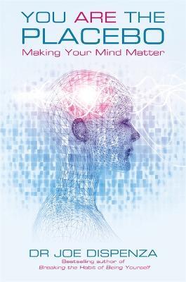 You Are the Placebo: Making Your Mind Matter - Joe Dispenza - cover