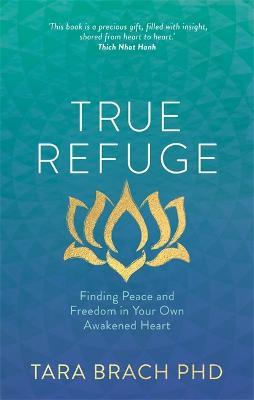 True Refuge: Finding Peace and Freedom in Your Own Awakened Heart - Tara Brach - cover