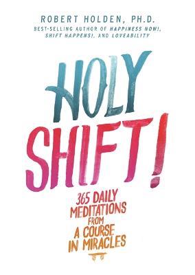 Holy Shift!: 365 Daily Meditations from A Course in Miracles - Robert Holden - cover