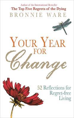Your Year for Change: 52 Reflections for Regret-Free Living - Bronnie Ware - cover