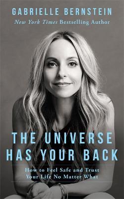The Universe Has Your Back: How to Feel Safe and Trust Your Life No Matter What - Gabrielle Bernstein - cover