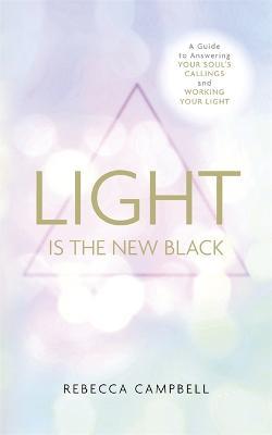 Light Is the New Black: A Guide to Answering Your Soul's Callings and Working Your Light - Rebecca Campbell - cover