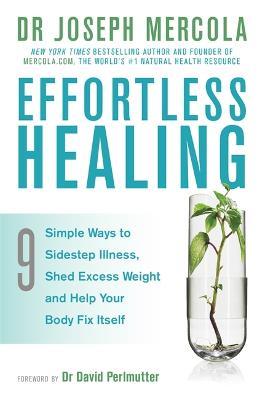 Effortless Healing: 9 Simple Ways to Sidestep Illness, Shed Excess Weight and Help Your Body Fix Itself - Joseph Mercola - cover