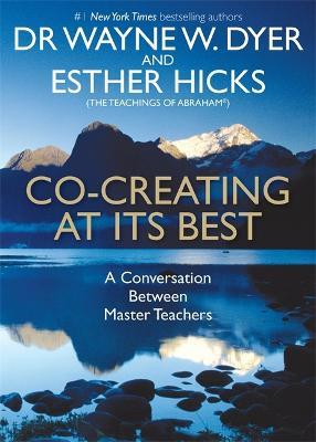 Co-creating at Its Best: A Conversation Between Master Teachers - Wayne Dyer,Esther Hicks - cover