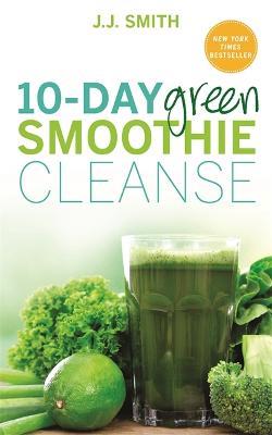 10-Day Green Smoothie Cleanse: Lose Up to 15 Pounds in 10 Days! - J. J. Smith - cover