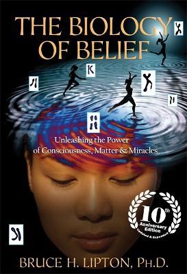 The Biology of Belief: Unleashing the Power of Consciousness, Matter & Miracles - Bruce H. Lipton - cover