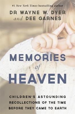 Memories of Heaven: Children's Astounding Recollections of the Time Before They Came to Earth - Wayne Dyer,Dee Garnes,Dianna Hicks-Garnes - cover