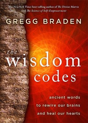 The Wisdom Codes: Ancient Words to Rewire Our Brains and Heal Our Hearts - Gregg Braden - cover