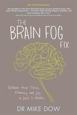 The Brain Fog Fix: Reclaim Your Focus, Memory, and Joy in Just 3 Weeks - Mike Dow - cover