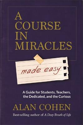 A Course in Miracles Made Easy: Mastering the Journey from Fear to Love - Alan Cohen - cover