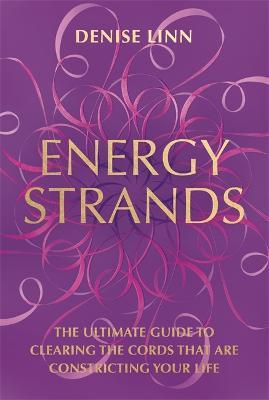 Energy Strands: The Ultimate Guide to Clearing the Cords That Are Constricting Your Life - Denise Linn - cover