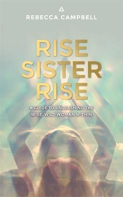 Rise Sister Rise: A Guide to Unleashing the Wise, Wild Woman Within - Rebecca Campbell - cover