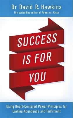 Success Is for You: Using Heart-Centered Power Principles for Lasting Abundance and Fulfillment - David R. Hawkins - cover