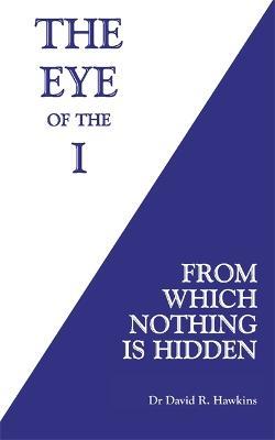 The Eye of the I: From Which Nothing Is Hidden - David R. Hawkins - cover