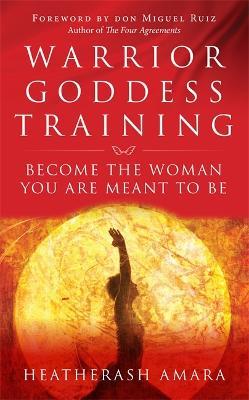 Warrior Goddess Training: Become the Woman You Are Meant to Be - HeatherAsh Amara - cover
