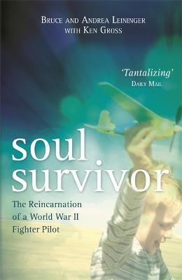 Soul Survivor: The Reincarnation of a World War II Fighter Pilot - Andrea Leininger,Bruce Leininger,Ken Gross - cover