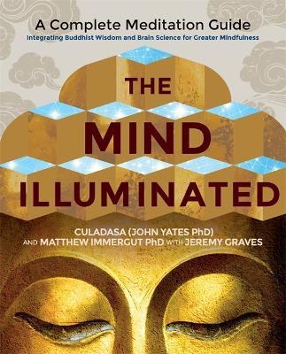 The Mind Illuminated: A Complete Meditation Guide Integrating Buddhist Wisdom and Brain Science for Greater Mindfulness - Culadasa,Matthew Immergut - cover
