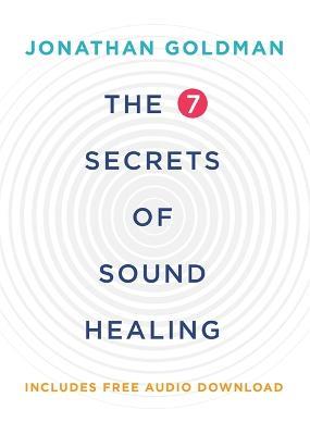 The 7 Secrets of Sound Healing: Revised Edition - Jonathan Goldman - cover