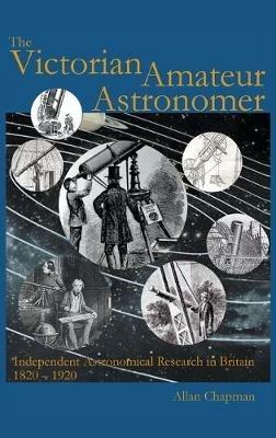 The Victorian Amateur Astronomer: Independent Astronomical Research in Britain 1820-1920 - Allan Chapman - cover