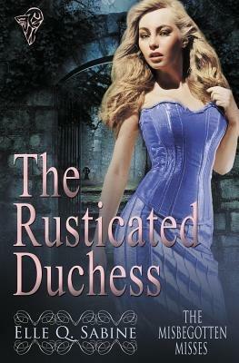 The Misbegotten Misses: The Rusticated Duchess - Elle Q. Sabine - cover