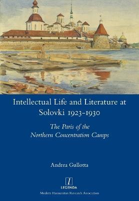 Intellectual Life and Literature at Solovki 1923-1930: The Paris of the Northern Concentration Camps - Andrea Gullotta - cover