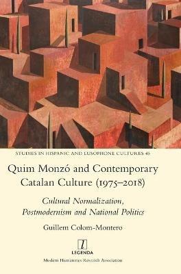 Quim Monzó and Contemporary Catalan Culture (1975-2018): Cultural Normalization, Postmodernism and National Politics - Guillem Colom-Montero - cover