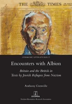 Encounters with Albion: Britain and the British in Texts by Jewish Refugees from Nazism - Anthony Grenville - cover