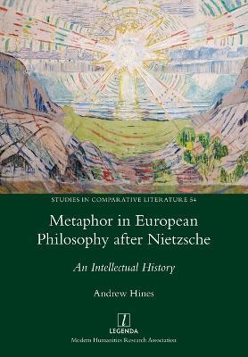 Metaphor in European Philosophy after Nietzsche: An Intellectual History - Andrew Hines - cover