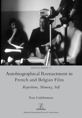 Autobiographical Reenactment in French and Belgian Film: Repetition, Memory, Self - Tom Cuthbertson - cover
