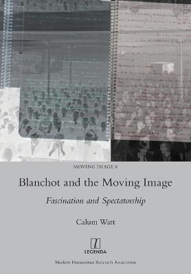 Blanchot and the Moving Image: Fascination and Spectatorship - Calum Watt - cover