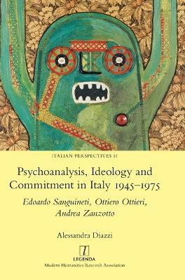 Psychoanalysis, Ideology and Commitment in Italy 1945-1975: Edoardo Sanguineti, Ottiero Ottieri, Andrea Zanzotto - Alessandra Diazzi - cover
