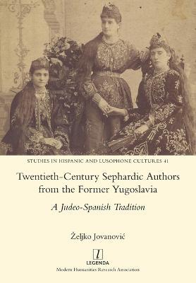 Twentieth-Century Sephardic Authors from the Former Yugoslavia: A Judeo-Spanish Tradition - Zeljko Jovanovic - cover