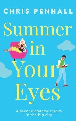 Summer in Your Eyes: The brand new utterly heart-warming romance about second chances - Chris Penhall - cover