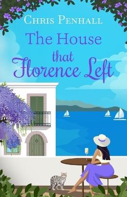 The House that Florence Left: A heartwarming and uplifting romance of new beginnings - Chris Penhall - cover