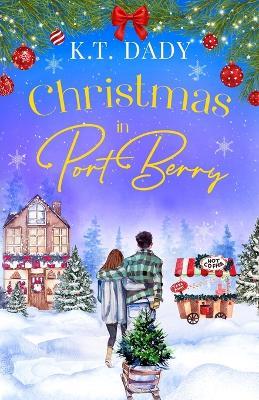 Christmas in Port Berry: A heartwarming, small town festive romance of second chances. - K T Dady - cover