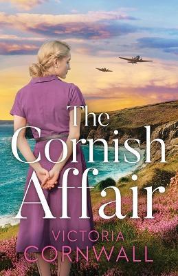 The Cornish Affair: An utterly compelling and completely unputdownable heartwarming WW2 historical romance - Victoria Cornwall - cover