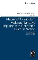 Places of Curriculum Making: Narrative Inquiries into Children's Lives in Motion - D. Jean Clandinin,Janice Huber,M. Shaun Murphy - cover