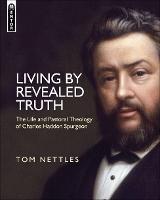 Living by Revealed Truth: The Life and Pastoral Theology of Charles Haddon Spurgeon - Tom Nettles - cover