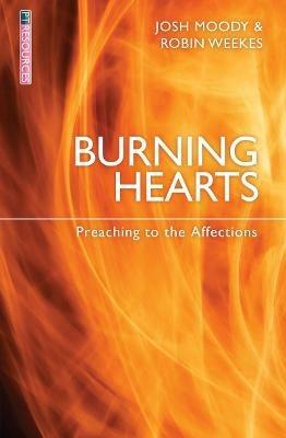 Burning Hearts: Preaching to the Affections - Josh Moody,Robin Weekes - cover