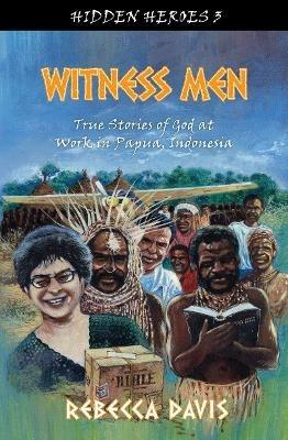 Witness Men: True Stories of God at work in Papua, Indonesia - Rebecca Davis - cover