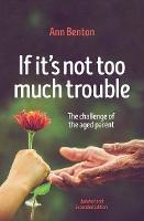 If It's Not Too Much Trouble - 2nd Ed.: The Challenge of the Aged Parent - Ann Benton - cover