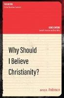 Why Should I Believe Christianity? - James N. Anderson - cover