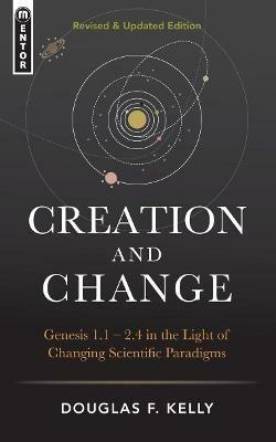 Creation And Change: Genesis 1:1–2:4 in the Light of Changing Scientific Paradigms - Douglas F. Kelly - cover