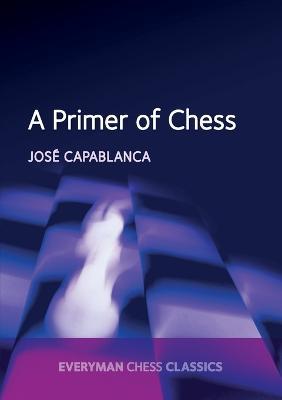 A Primer of Chess - Jose Raul Capablanca,Garry Kasparov - cover