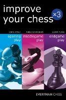 Improve Your Chess x 3: Opening Play, Middlegame Play, Endgame Play - Andrew Kinsman,Glenn Flear,Chris Ward - cover