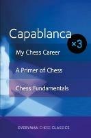 Capablanca: My Chess Career, Chess Fundamentals & A Primer of Chess - Jose Capablanca - cover